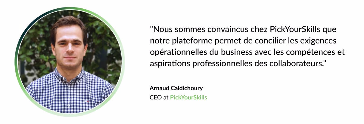 "Nous sommes convaincus chez PickYourSkills que notre plateforme permet de concilier les exigences opérationnelles du business avec les compétences et aspirations professionnelles des collaborateurs."
