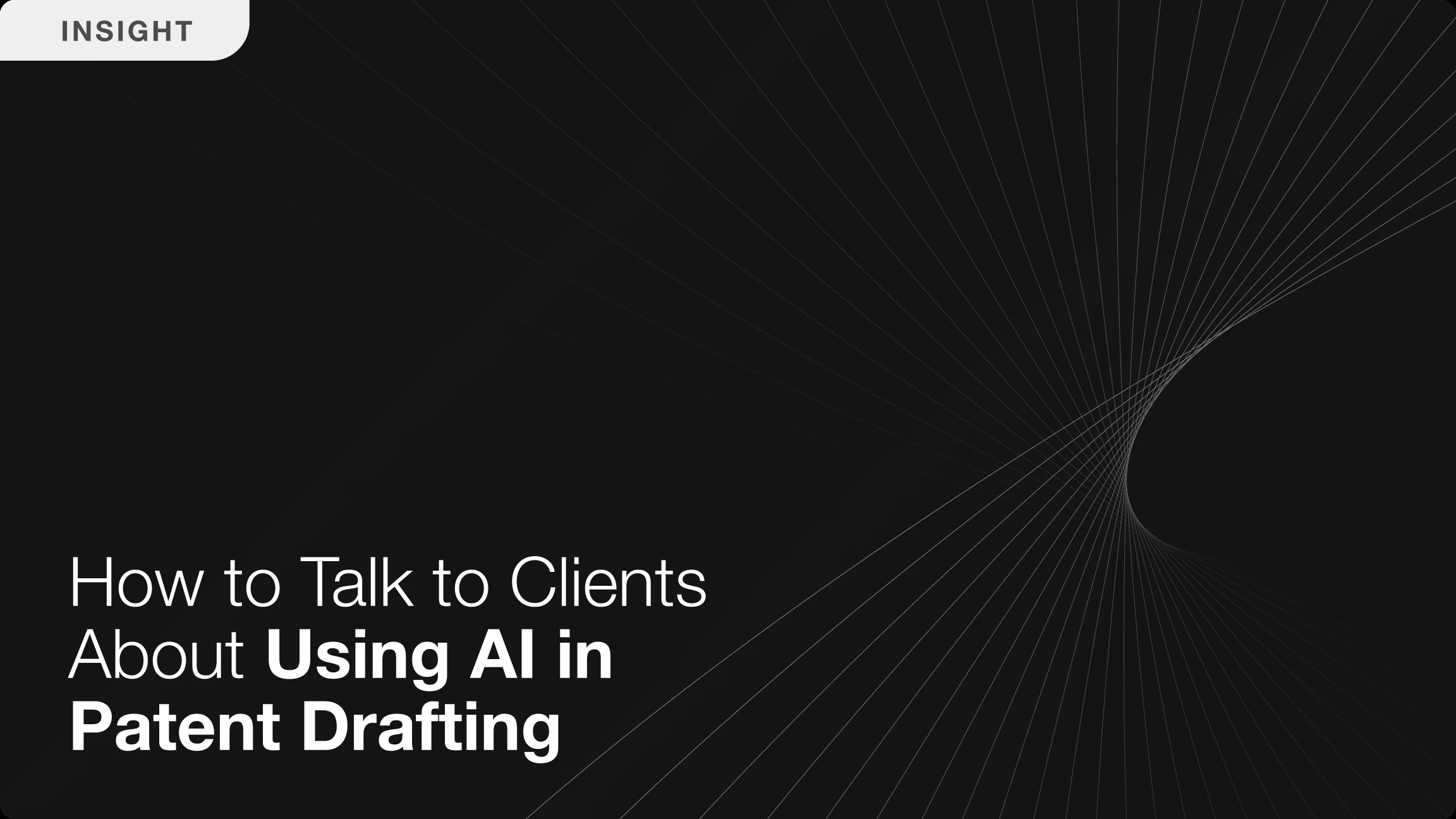 "Insight" banner reading "How to Talk to Clients About Using AI in Patent Drafting," with an abstract tunnel-like wireframe pattern