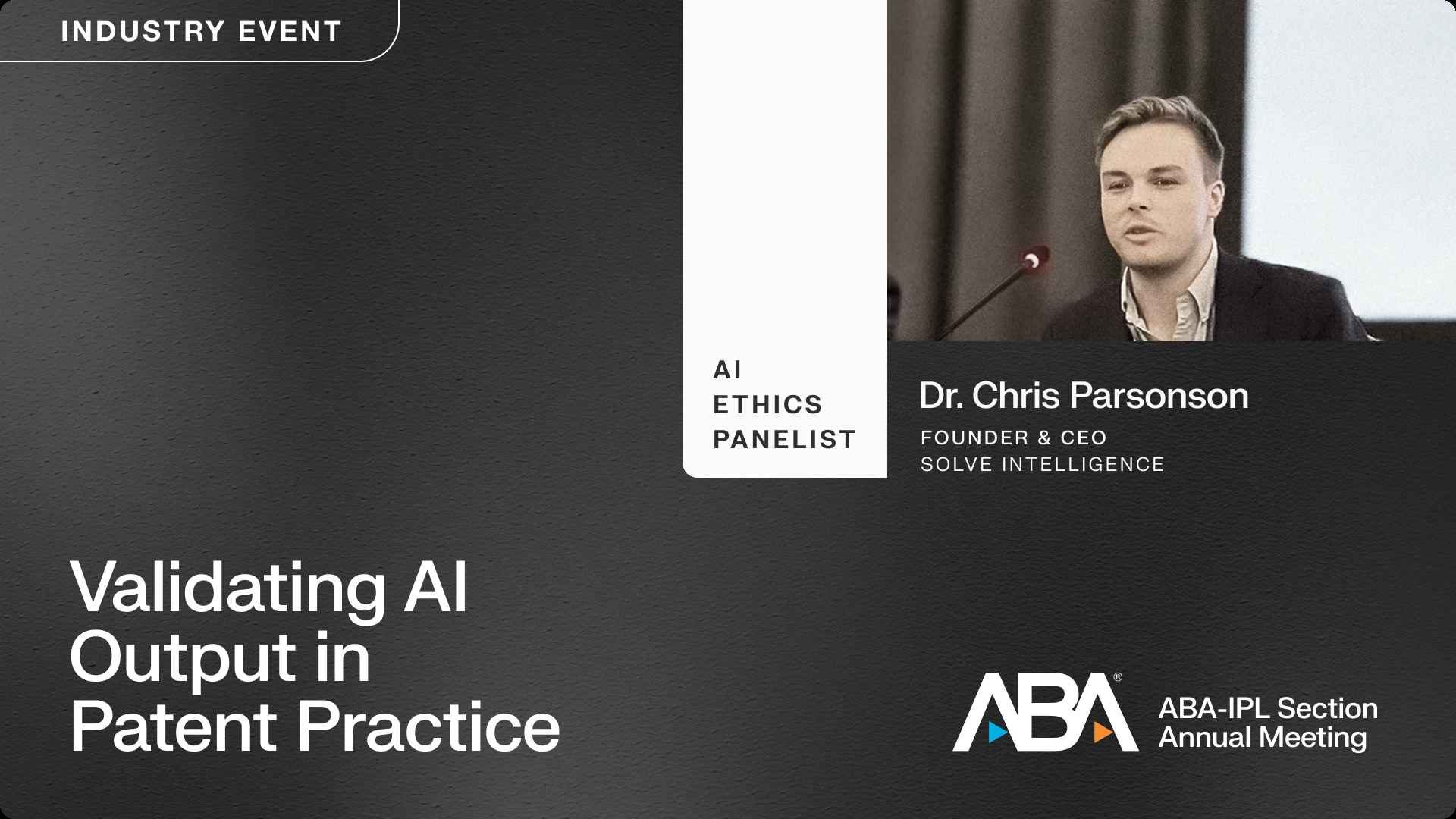 "Industry Event" card titled "Validating AI Output in Patent Practice," with a photo of Dr. Chris Parsonson, Founder & CEO of Solve Intelligence, speaking as an AI ethics panelist at the ABA-IPL Section Annual Meeting