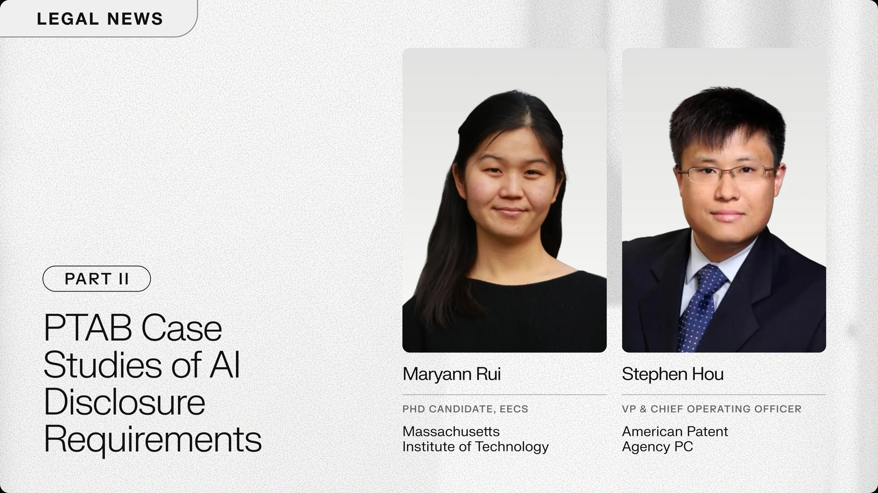 "Legal News" card, "Part II," titled "PTAB Case Studies of AI Disclosure Requirements," with headshots of co-authors Maryann Rui (PhD Candidate, EECS, MIT) and Stephen Hou (VP & COO, American Patent Agency PC)