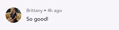 User Brittany commented 'So good!' with a small circular photo of a woman.