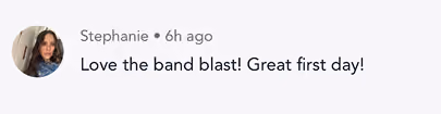 User comment with a woman’s profile photo saying, 'Love the band blast! Great first day!'