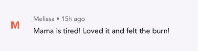 Comment from Melissa saying, 'Mama is tired! Loved it and felt the burn!' posted 15 hours ago.