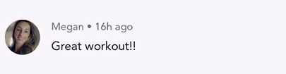 User Megan's profile photo and comment saying Great workout!! posted 16 hours ago.