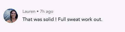 Comment from Lauren saying, 'That was solid! Full sweat work out.' with her profile picture.