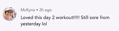 User McKyna's comment: Loved this day 2 workout! Still sore from yesterday lol.
