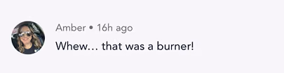 Comment from Amber saying, 'Whew… that was a burner!' posted 16 hours ago.