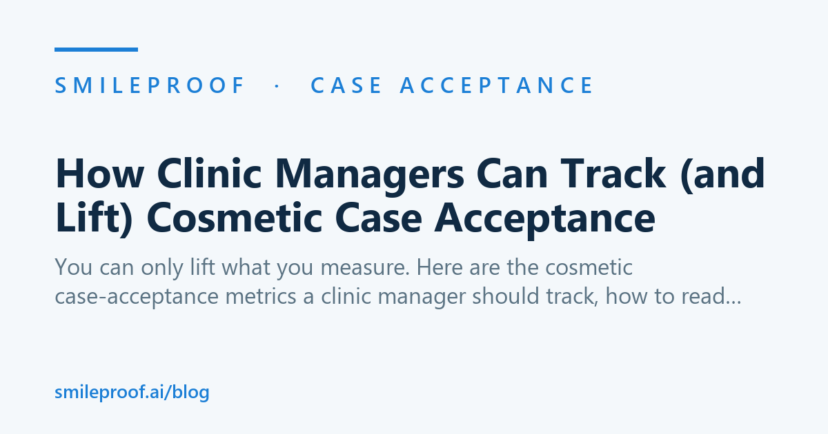 How Clinic Managers Can Track (and Lift) Cosmetic Case Acceptance — Smileproof