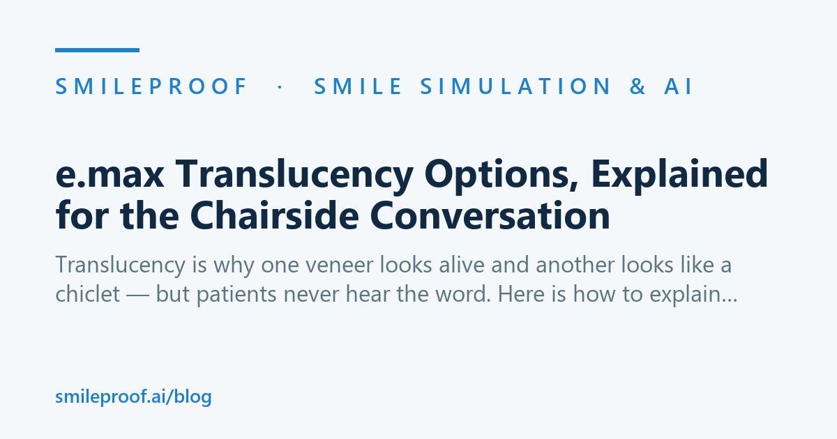 e.max Translucency Options, Explained for the Chairside Conversation | Smileproof