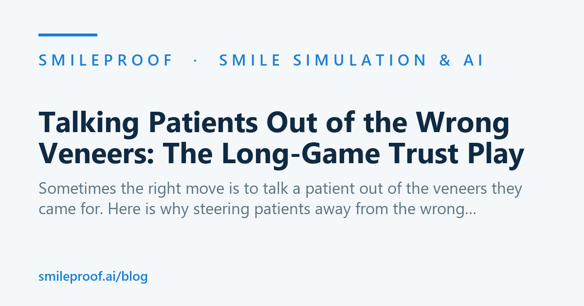Talking Patients Out of the Wrong Veneers: The Long-Game Trust Play | Smileproof