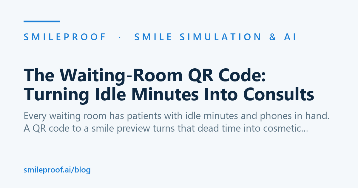 The Waiting-Room QR Code: Turning Idle Minutes Into Consults — Smileproof