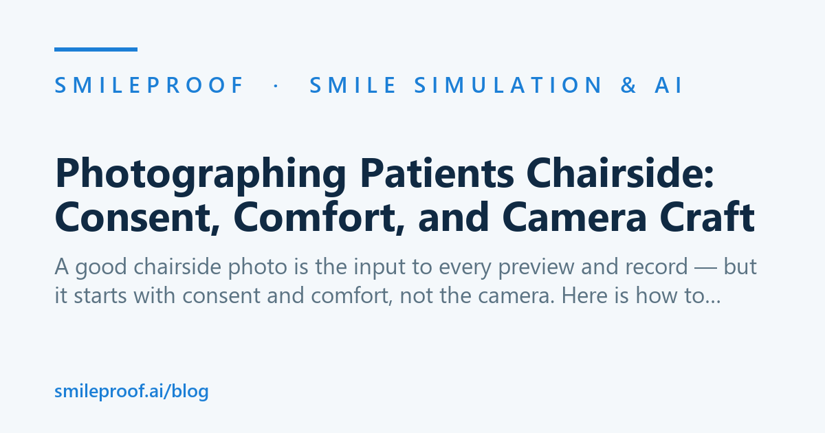 Photographing Patients Chairside: Consent, Comfort, and Camera Craft | Smileproof