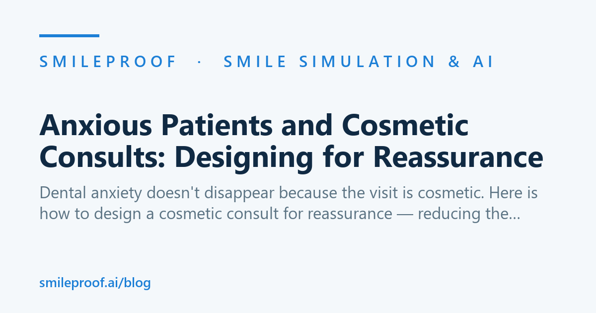 Anxious Patients and Cosmetic Consults: Designing for Reassurance | Smileproof