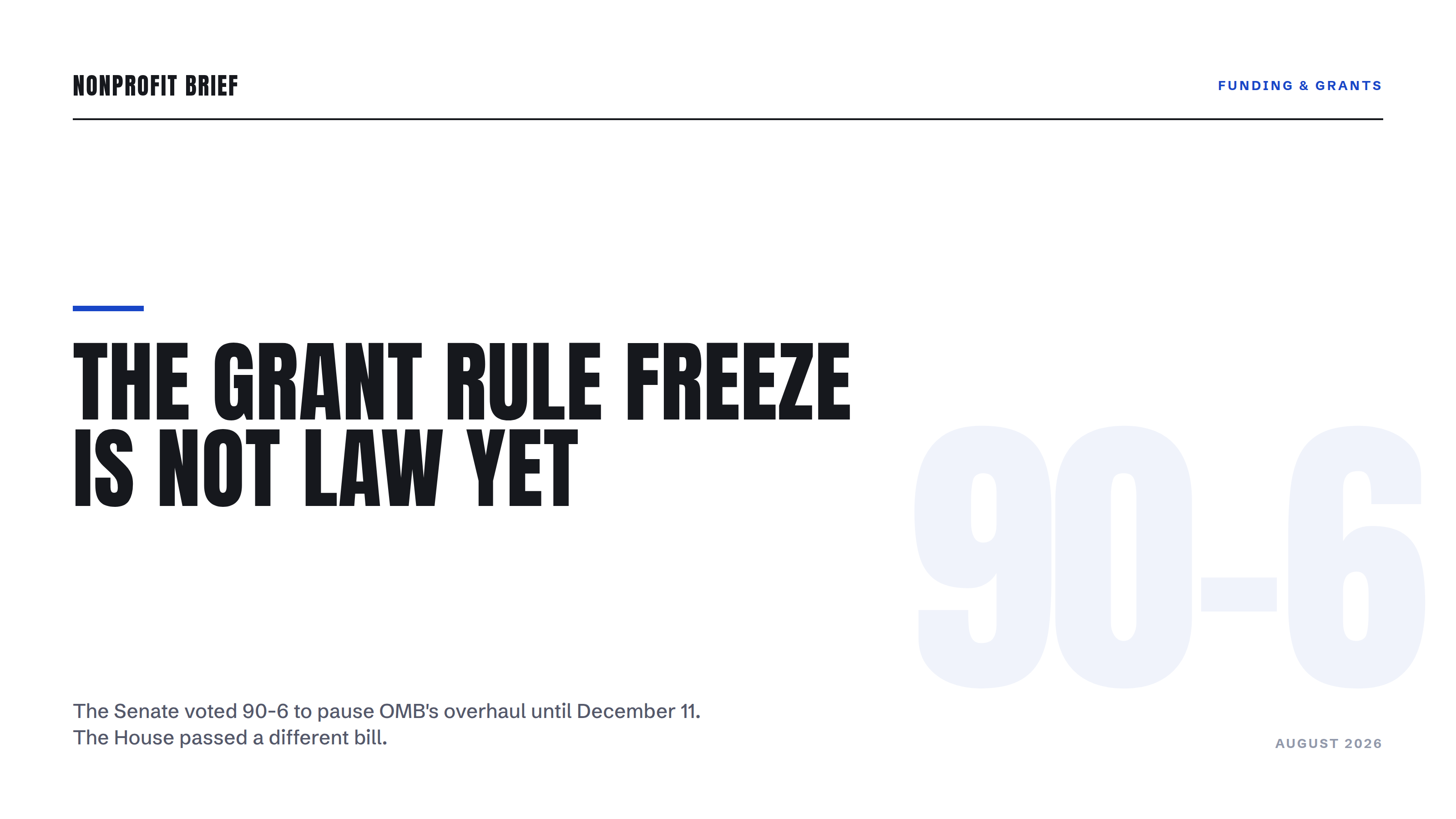 Nonprofit Brief hero graphic: The Grant Rule Freeze Is Not Law Yet. The Senate voted 90-6 to pause OMB's overhaul until December 11; the House passed a different bill.