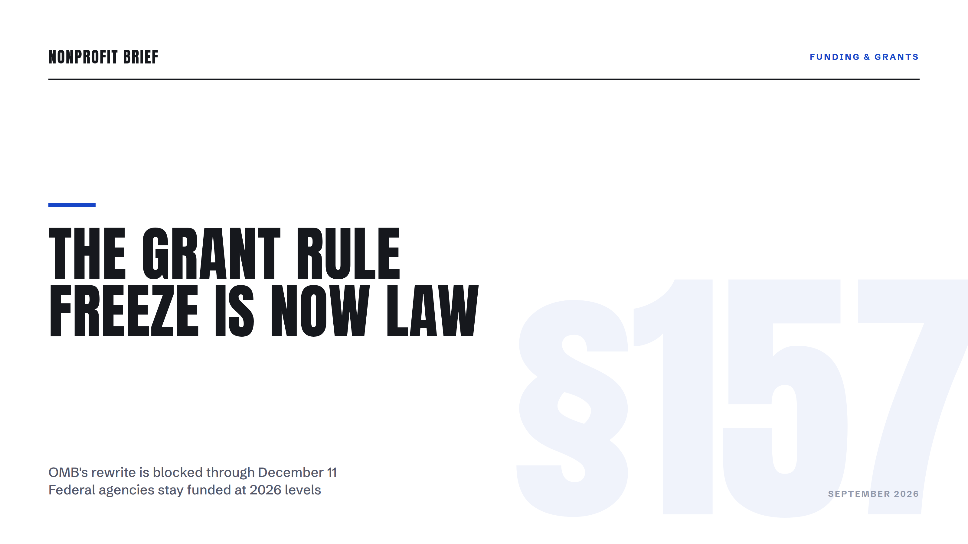 Typographic hero: The Grant Rule Freeze Is Now Law. OMB's rewrite is blocked through December 11; federal agencies stay funded at 2026 levels.