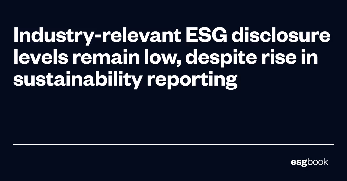Industry-relevant ESG disclosure levels remain low, despite rise in sustainability reporting