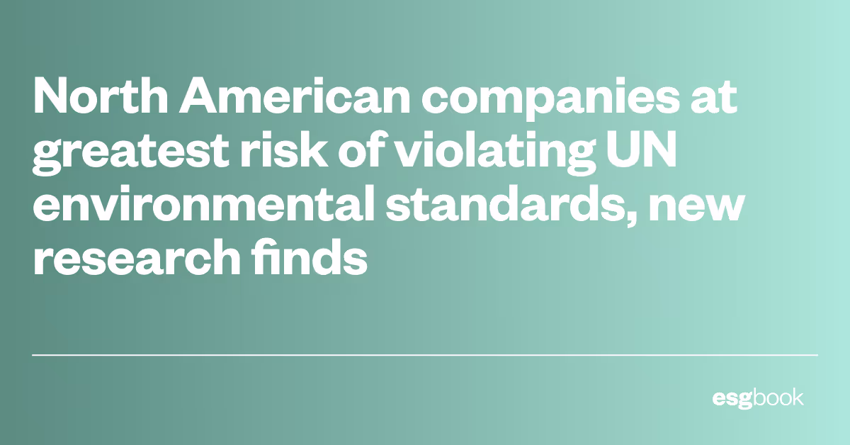 North American companies at greatest risk of violating UN environmental standards, new research finds