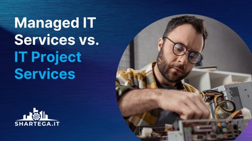 Managed IT Services Vs. IT Projects: Understanding The Key Differences