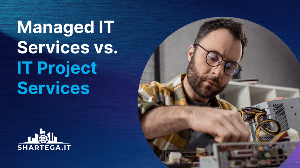 Managed IT Services Vs. IT Projects: Understanding The Key Differences