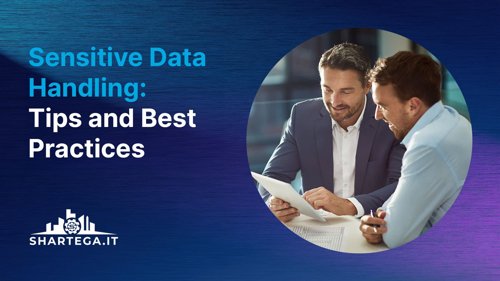 Sensitive Data Handling: Tips and Best Practices