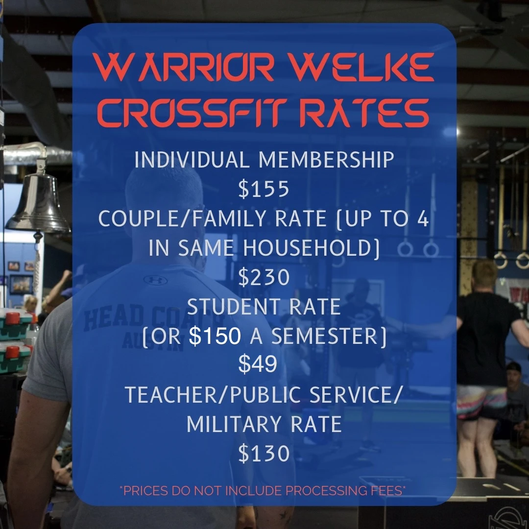 Warrior Welke CrossFit rates: individual membership $155, couple/family up to 4 in same household $230, student rate $49 or $150 a semester, teacher/public service/military rate $130. Prices do not include processing fees.