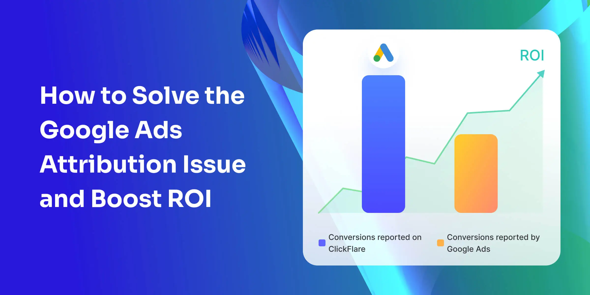 How to Solve the Google Ads Attribution Issue and Boost ROI