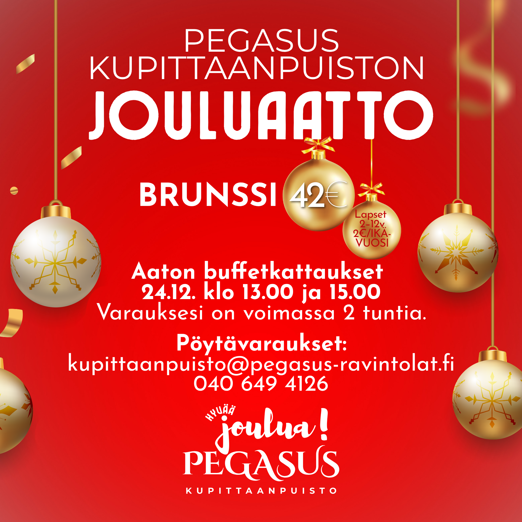 Pegasus Kupittaanpuiston jouluaaton brunssi 24.12., 42 €, lapset 2–12 v 2 €/ikävuosi. Aaton buffetkattaukset klo 13.00 ja 15.00, varaus voimassa 2 tuntia. Pöytävaraukset kupittaanpuisto@pegasus-ravintolat.fi tai 040 649 4126.