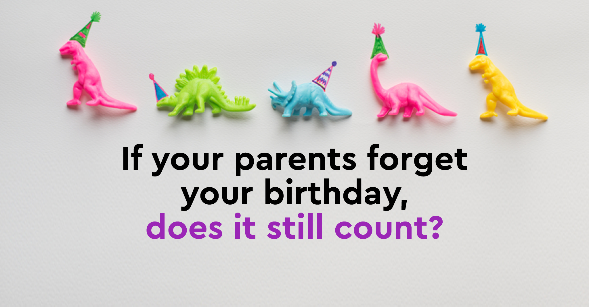 If your parents forget your birthday, does it still count?