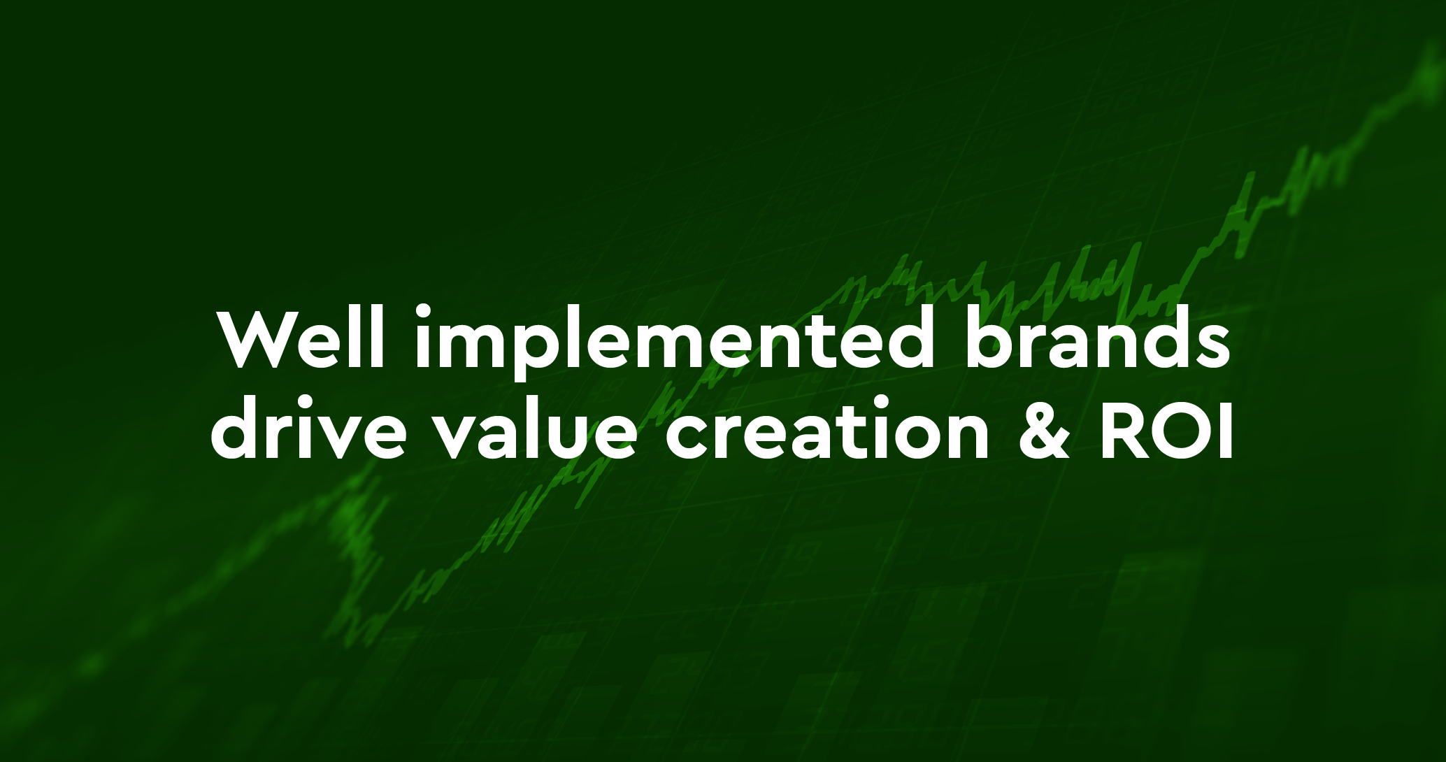 Well implemented brands drive value creation & ROI