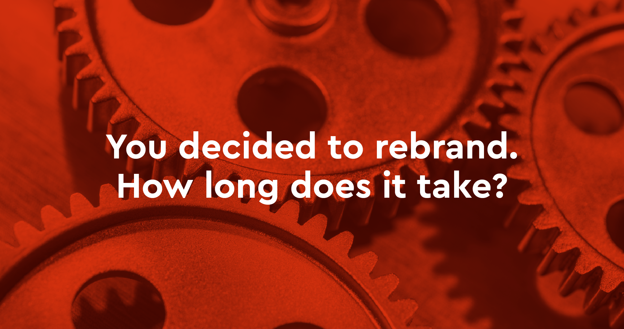 You decided to rebrand. How long does it take?