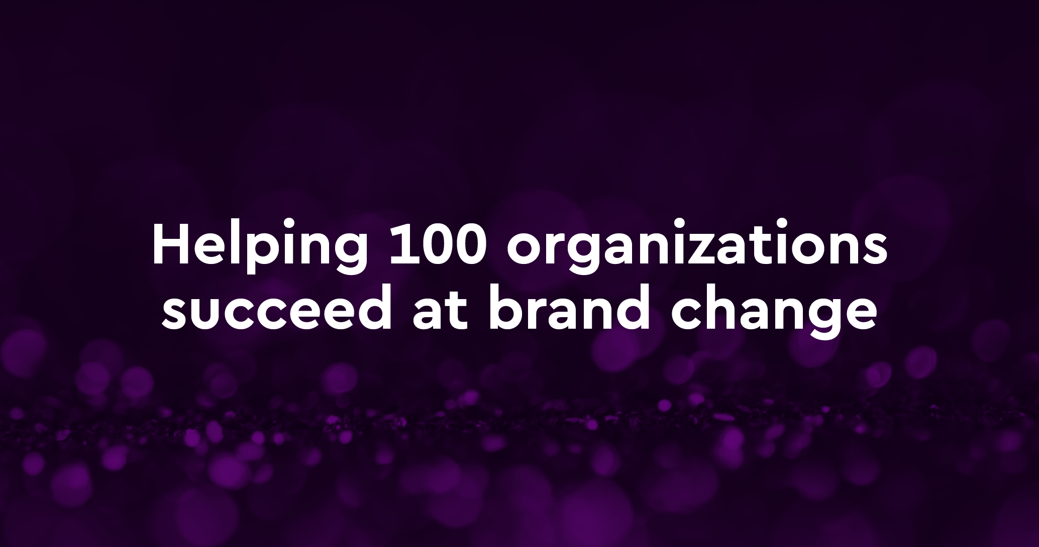 Helping 100 organizations succeed at brand change