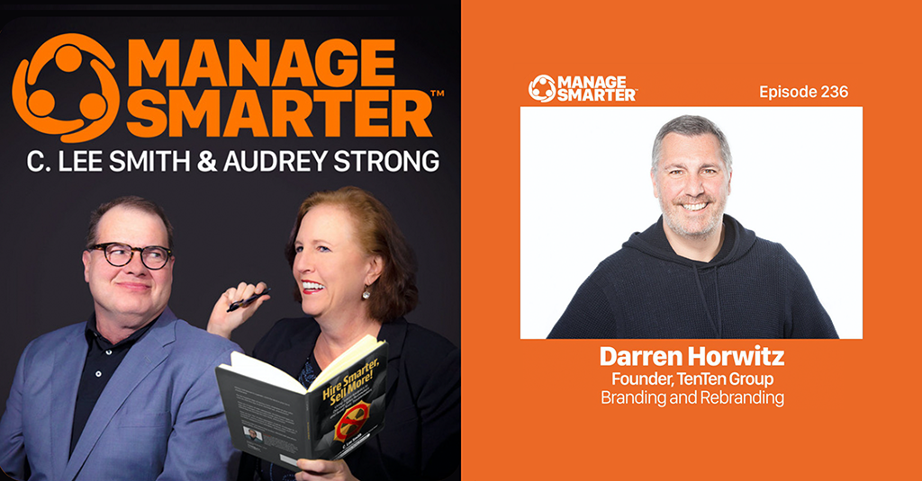 Manage Smarter, C. Lee Smith & Audrey Strong. Episode 236: Darren Horwitz, Founder, TenTen Group. Branding and Rebranding