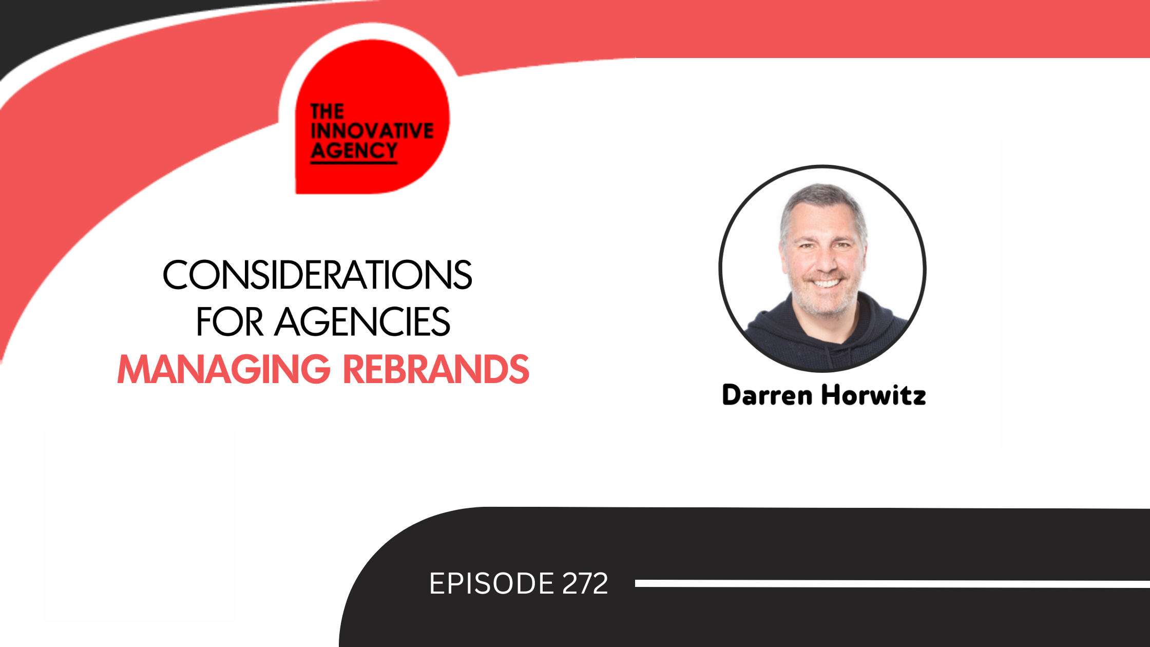 The Innovative Agency. Considerations for Agencies Managing Rebrands. Darren Horwitz. Episode 272