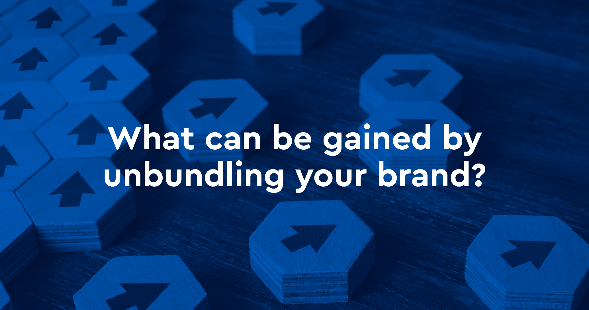 What can be gained by unbundling your brand?