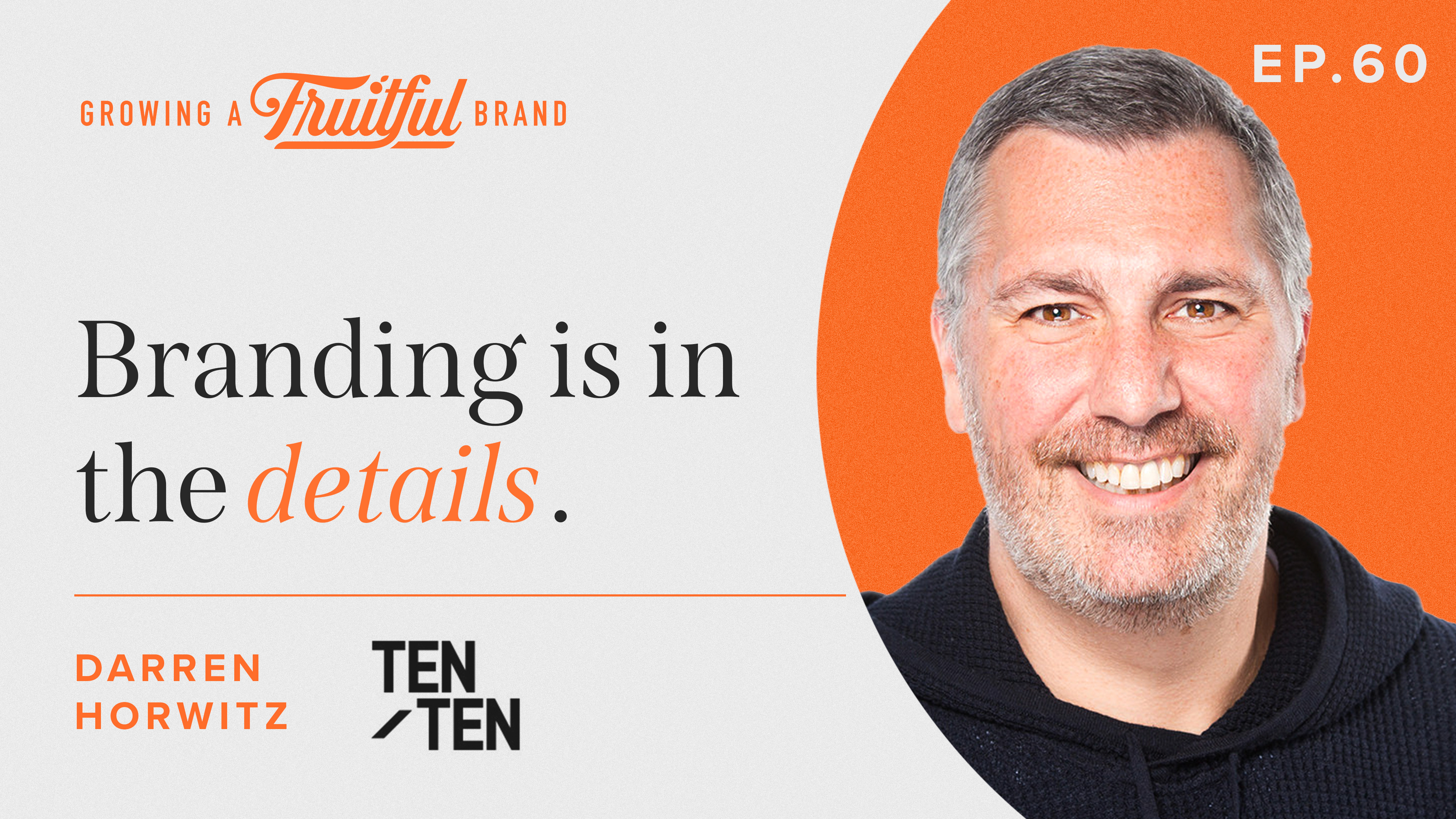 Growing a Fruitful Brand, Ep. 60. Branding is in the details. Darren Horwitz