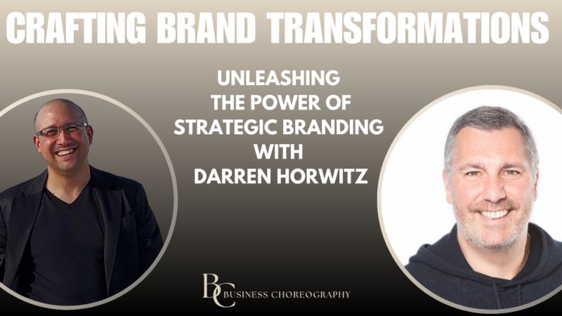 Crafting Brand Transformations. Unleashing the Power of Strategic Branding with Darren Horwitz. Business Choreography