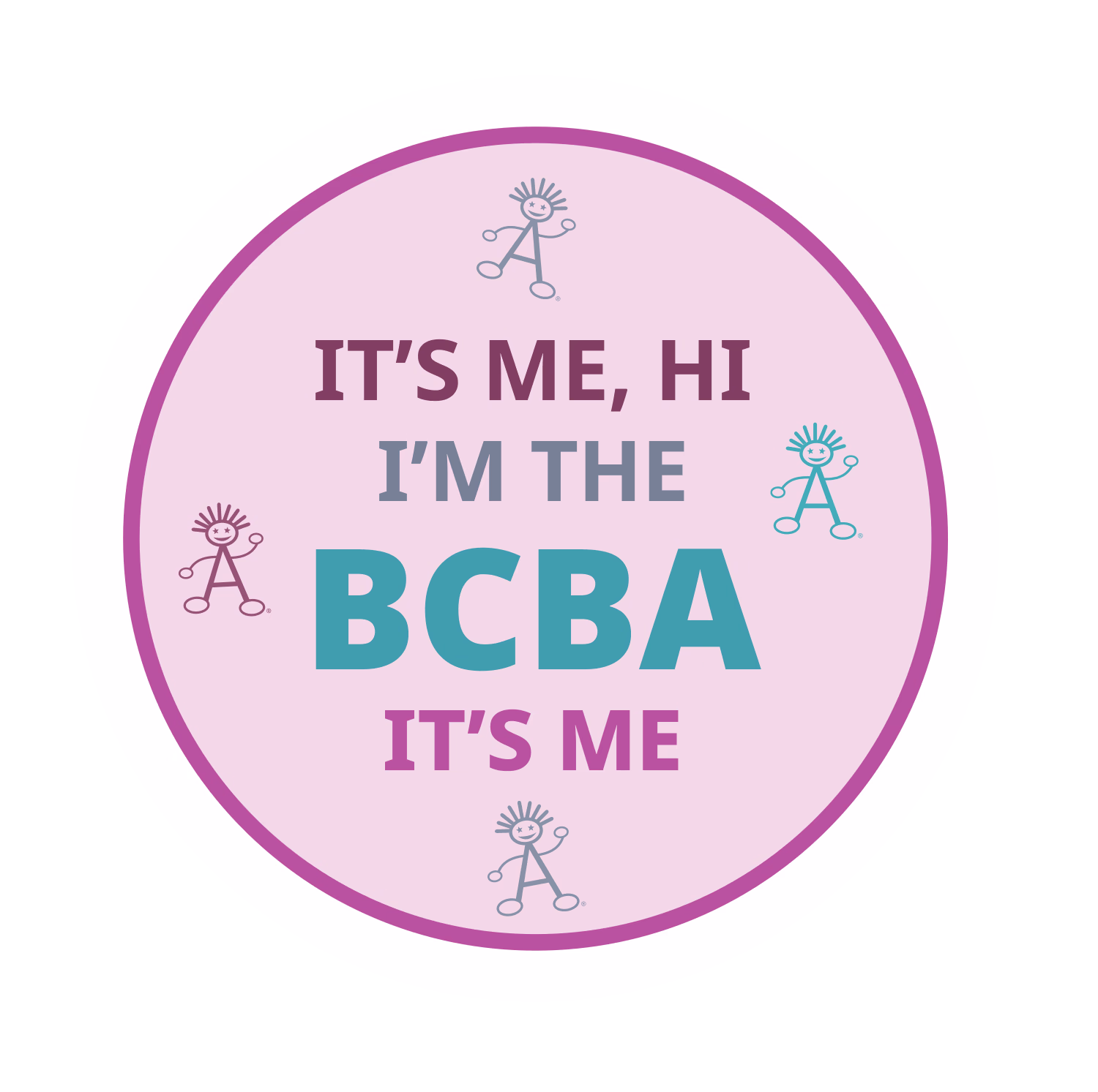 Round pink sticker with purple border and small stick figure drawings around text that says: "It's me, hi I'm the BCBA It's me" in various colors and font sizes.