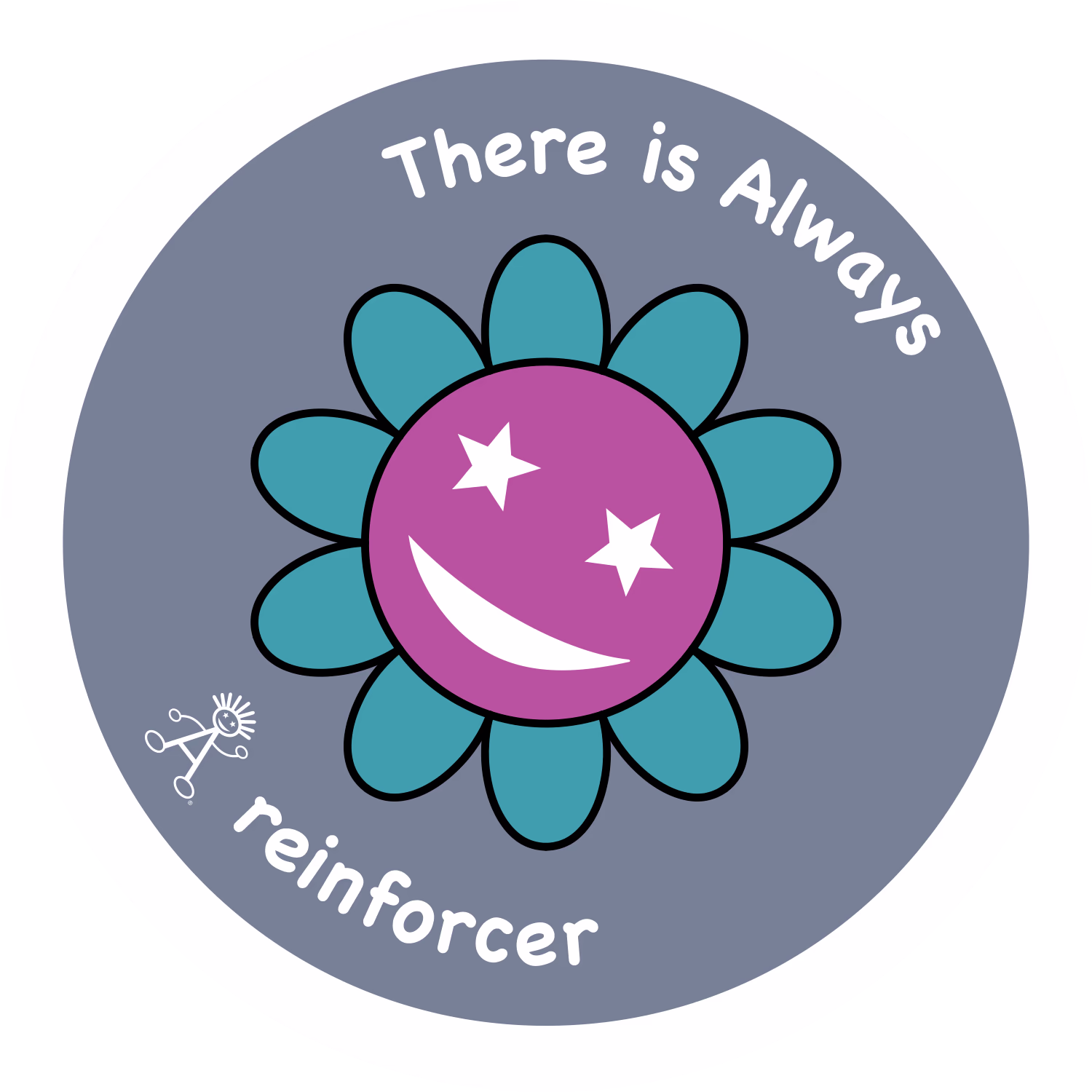 Circular sticker with a teal flower and a purple center displaying a smiley face with star-shaped eyes, surrounded by the text 'There is Always reinforcer' on a gray background.