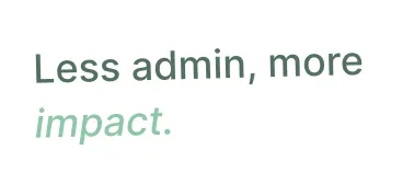 Less admin, more impact