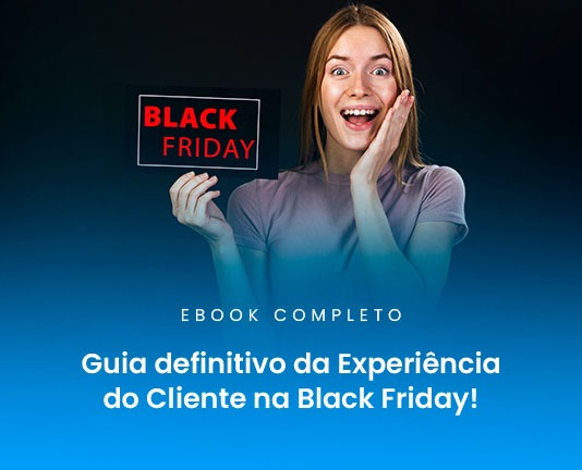 Guia Definitivo da Experiência do Cliente na Black Friday