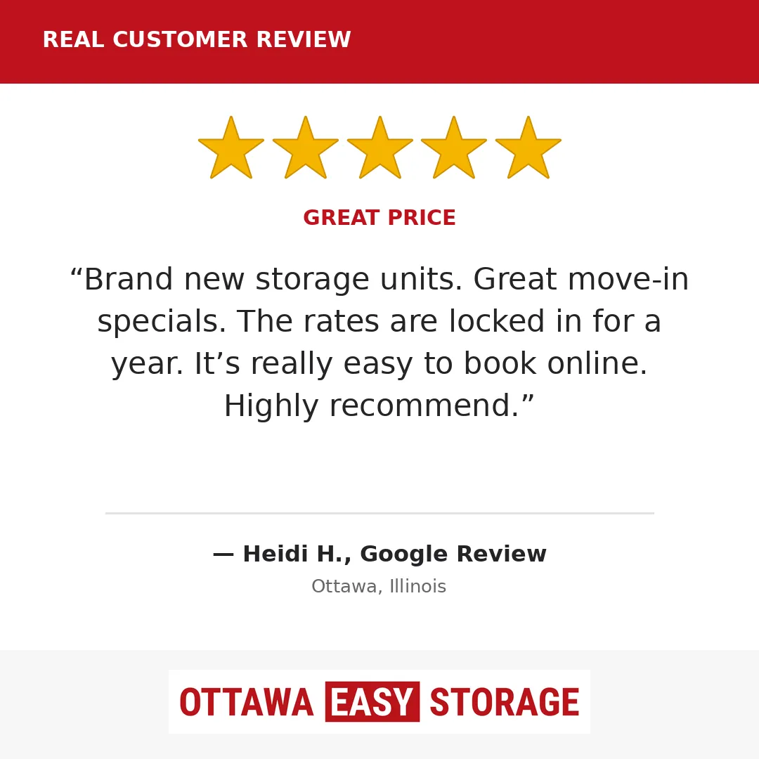 5-star Google review from Heidi H.: Brand new storage units. Great move-in specials. The rates are locked in for a year. It's really easy to book online. Highly recommend.