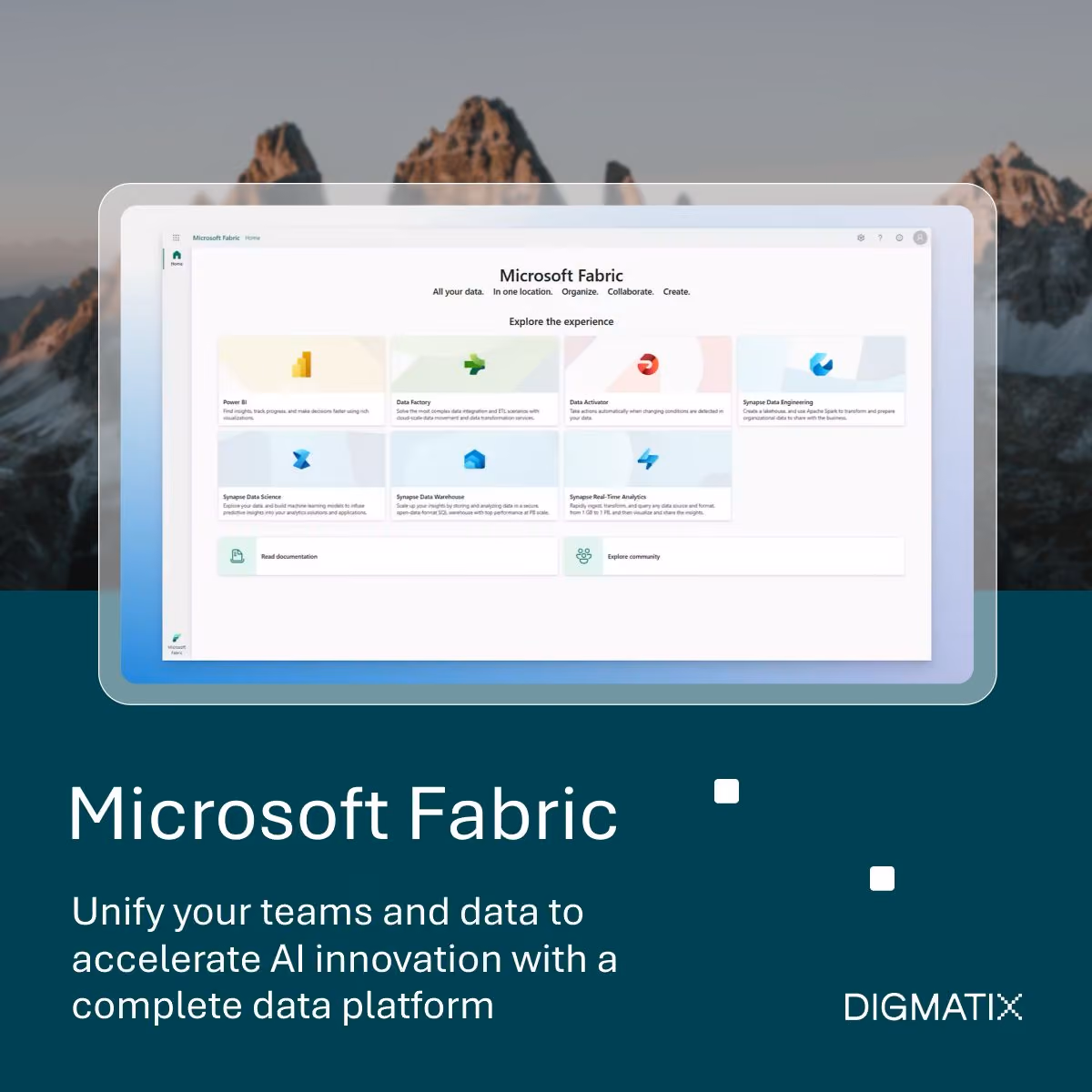 See your data in a whole new way with Microsoft Fabric Microsoft Fabric is an AI-powered, all-in-one analytics platform that brings your e