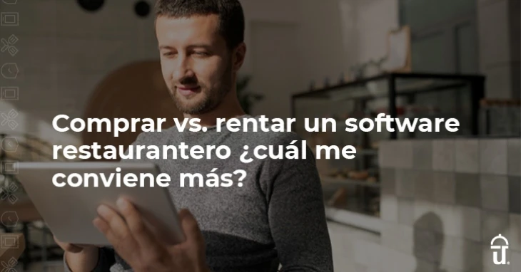 Comprar vs rentar un software restaurantero ¿Cuál me conviene más?