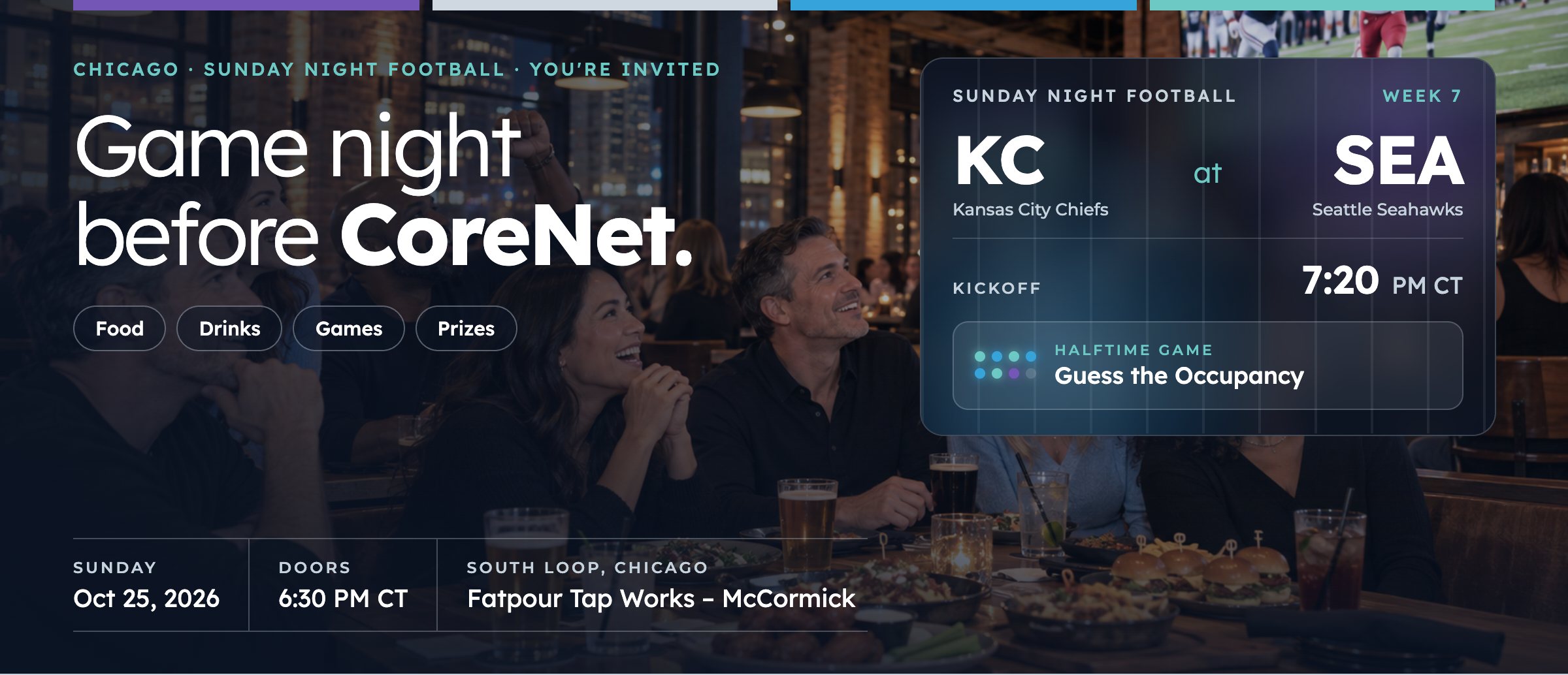 Game night before CoreNet. Sunday Night Football, Kansas City Chiefs at Seattle Seahawks, kickoff 7:20 PM CT. Halftime game: Guess the Occupancy. Sunday, October 25, 2026, doors 6:30 PM CT, Fatpour Tap Works – McCormick, South Loop, Chicago.