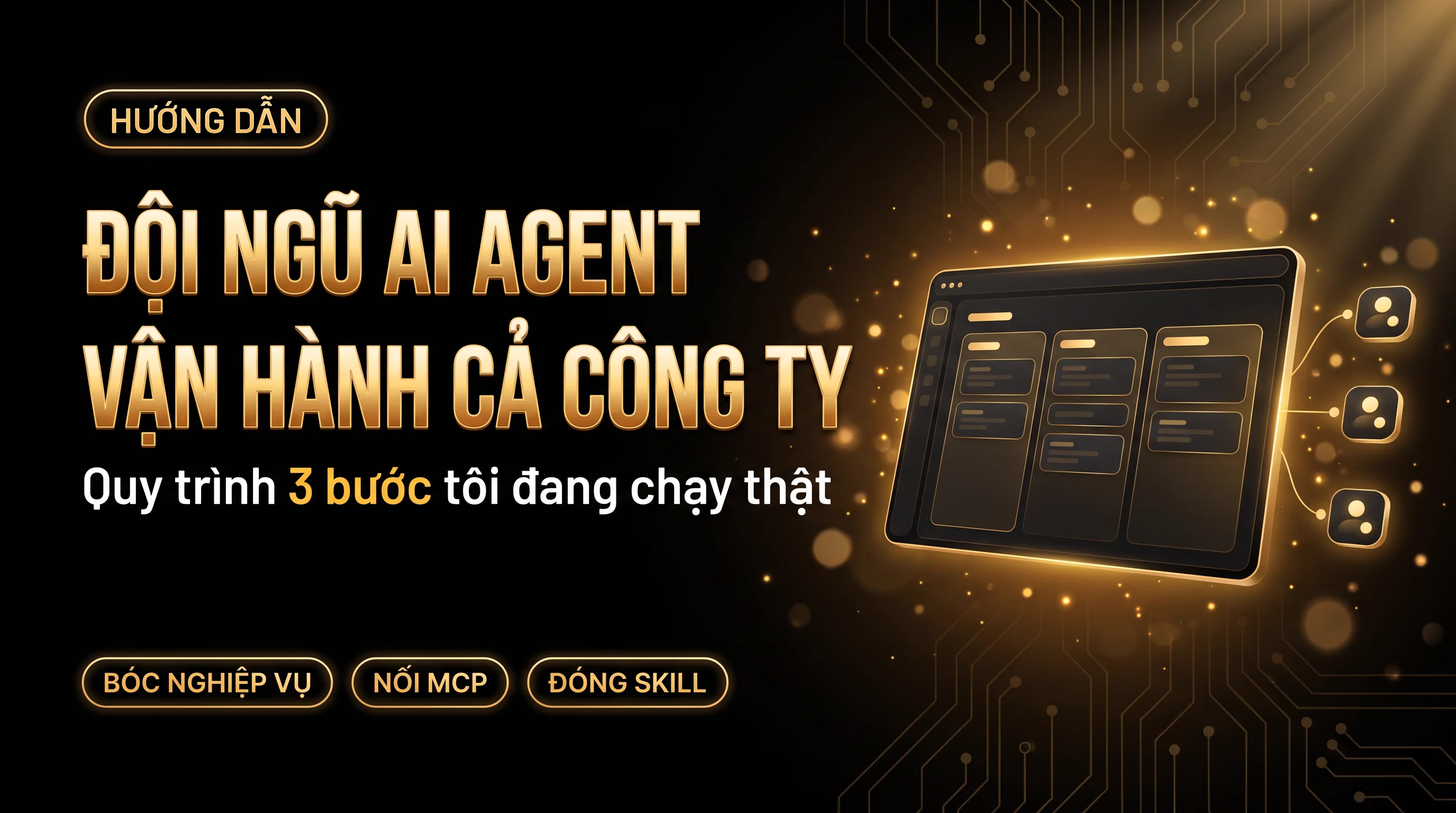 Đội ngũ AI Agent vận hành cả công ty, quy trình 3 bước: bóc nghiệp vụ, nối MCP, đóng skill