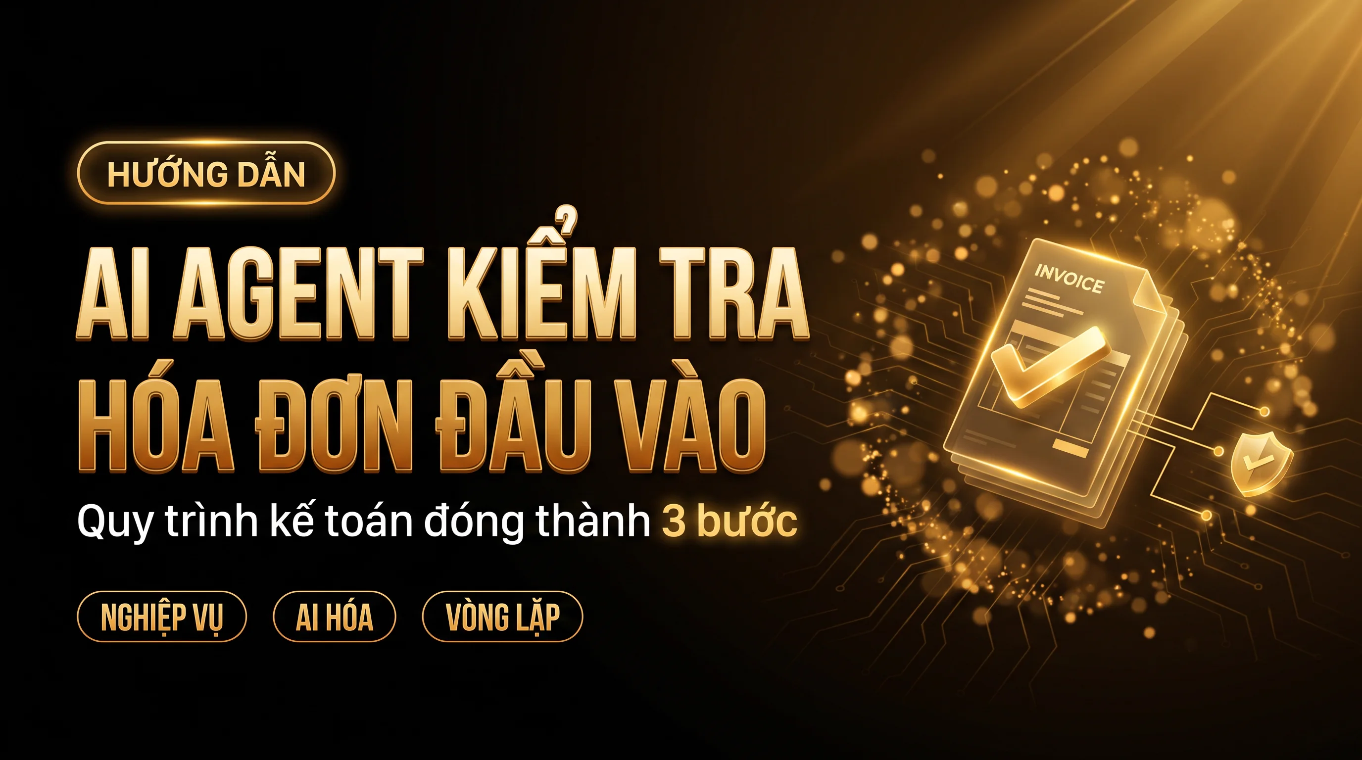 Ảnh bìa bài viết AI Agent kiểm tra hóa đơn đầu vào, quy trình kế toán đóng thành 3 bước nghiệp vụ, AI hóa và vòng lặp