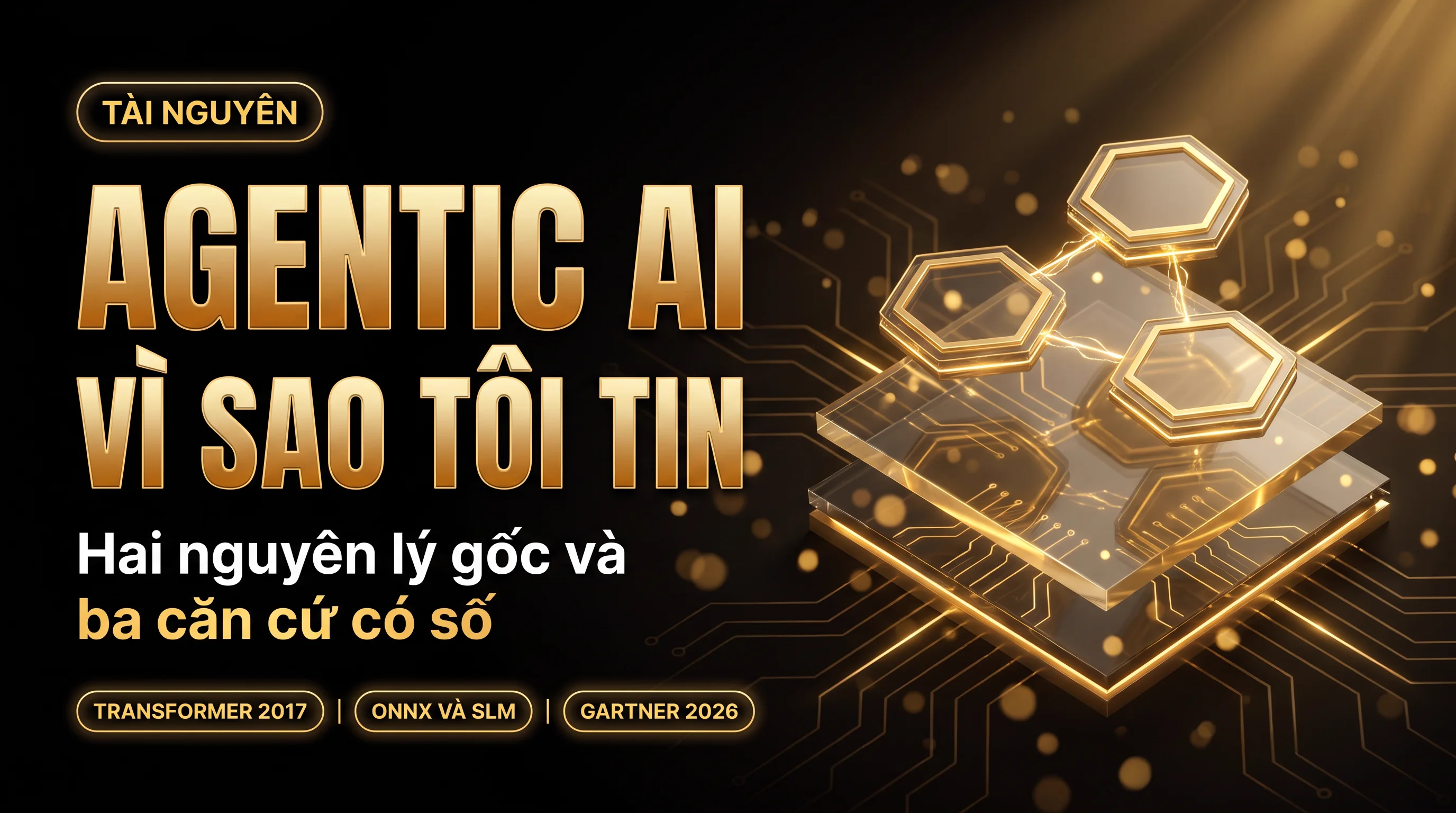 Ảnh bìa nền đen chữ vàng, dòng lớn Agentic AI và Vì sao tôi tin, dưới là ba chip Transformer 2017, ONNX và SLM, Gartner 2026