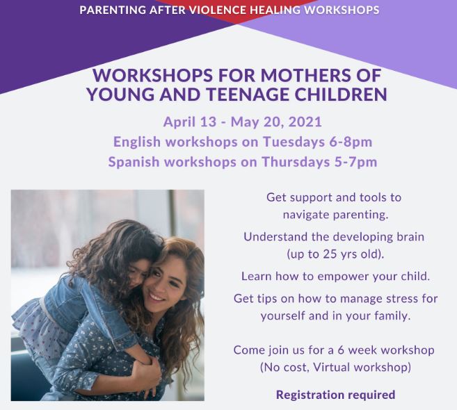Parenting After Violence Healing Workshops flyer: workshops for mothers of young and teenage children, April 13 to May 20, 2021. English workshops Tuesdays 6 to 8pm, Spanish workshops Thursdays 5 to 7pm. Free, virtual, registration required