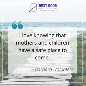 Volunteer quote: "I love knowing that mothers and children have a safe place to come." - Barbara, Volunteer