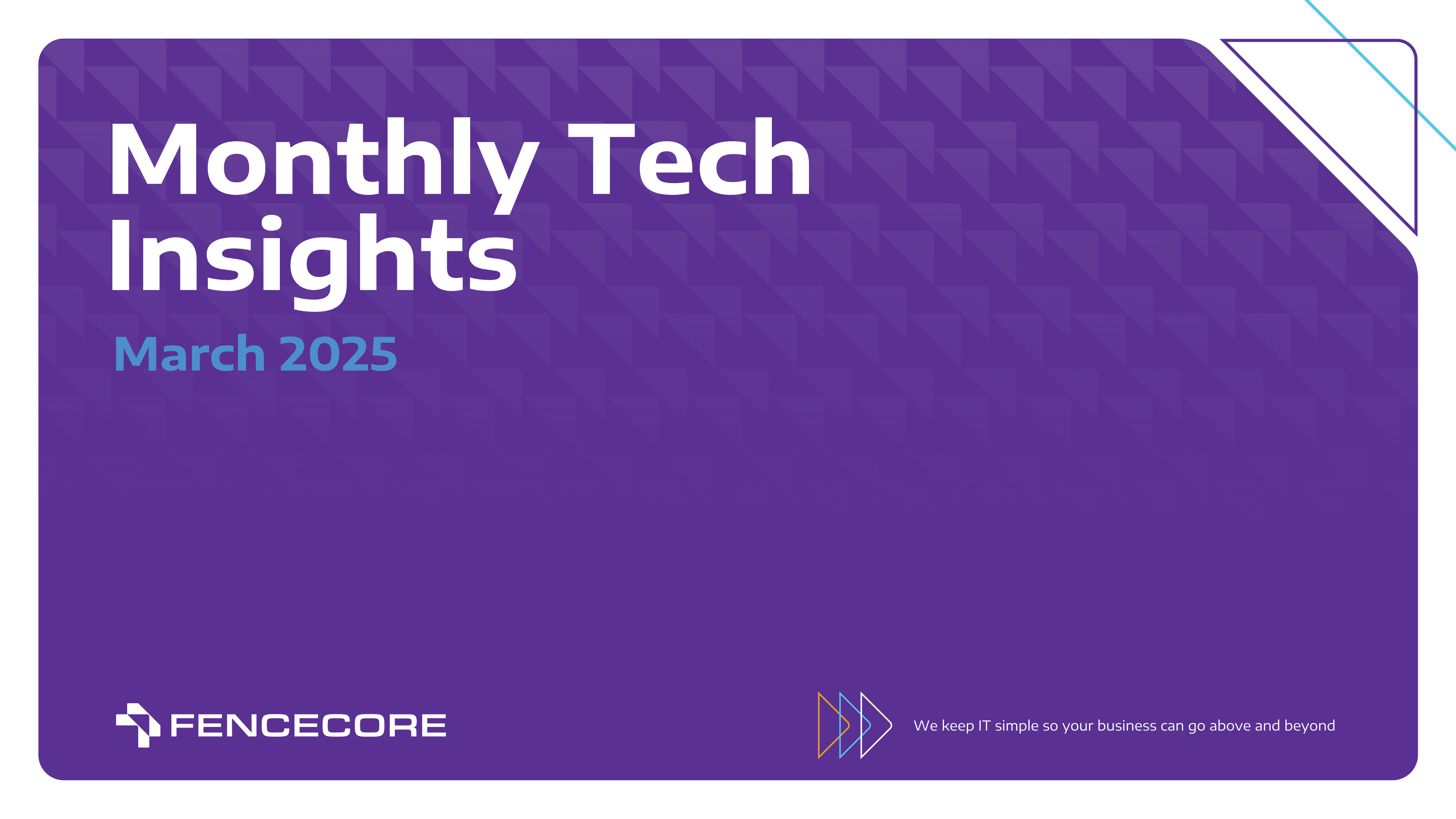 fencecores-monthly-tech-insights-march-2025